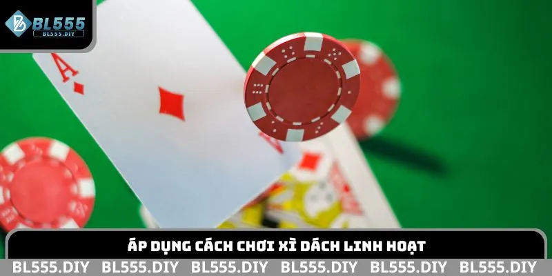 Áp dụng cách chơi Xì Dách linh hoạt