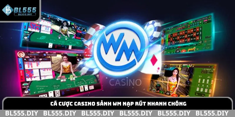 Cá cược casino sảnh WM nạp rút nhanh chóng