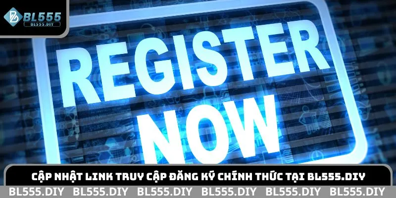 Cập nhật link truy cập đăng ký chính thức tại bl555.diy