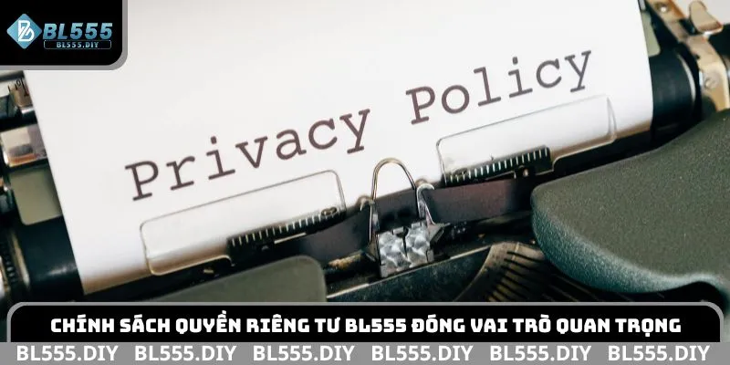 Chính sách quyền riêng tư BL555 đóng vai trò quan trọng