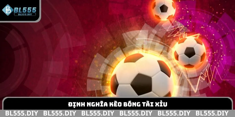 Định nghĩa kèo bóng Tài Xỉu