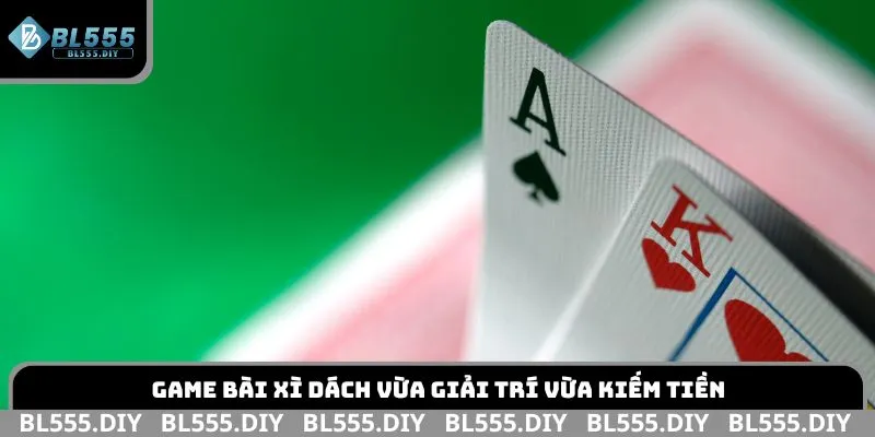 Game bài Xì Dách vừa giải trí vừa kiếm tiền