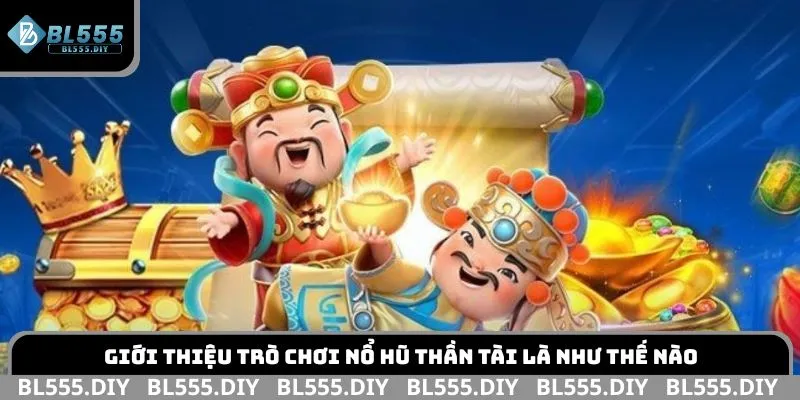 Giới thiệu trò chơi Nổ Hũ Thần Tài là như thế nào