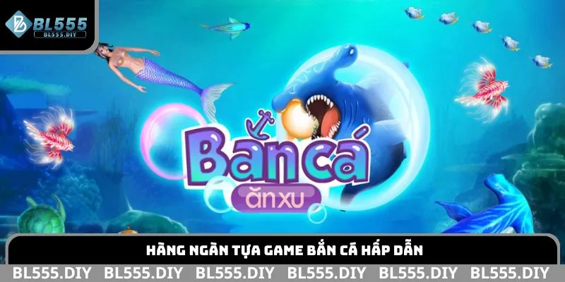 Hàng ngàn tựa game bắn cá hấp dẫn