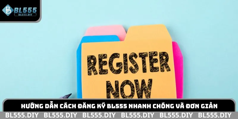 Hướng dẫn cách đăng ký BL555 nhanh chóng và đơn giản