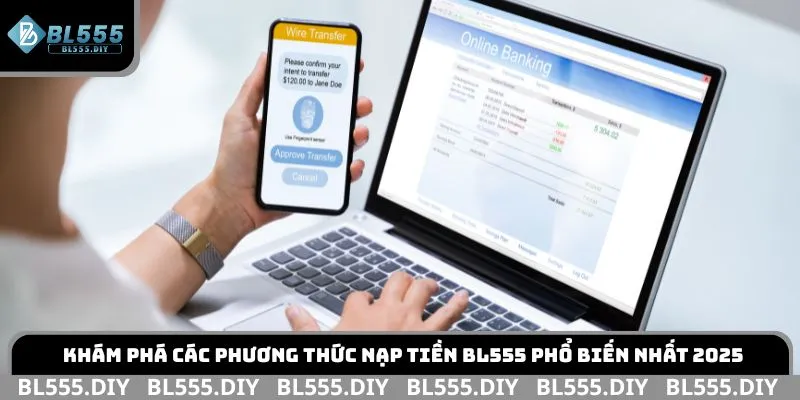 Khám phá các phương thức nạp tiền BL555 phổ biến nhất 2025