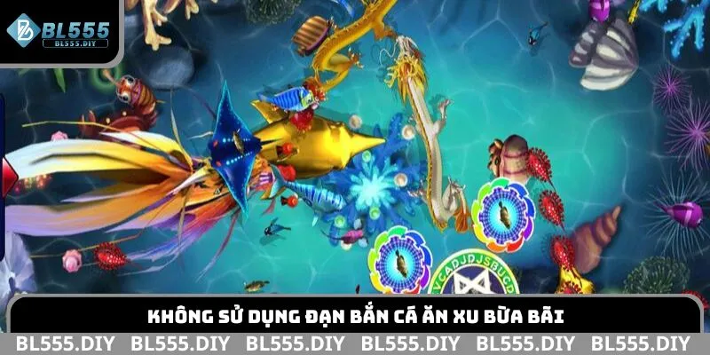 Không sử dụng đạn bắn cá ăn xu bừa bãi