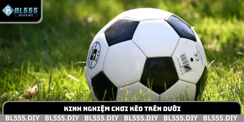 Kinh nghiệm chơi kèo trên dưới
