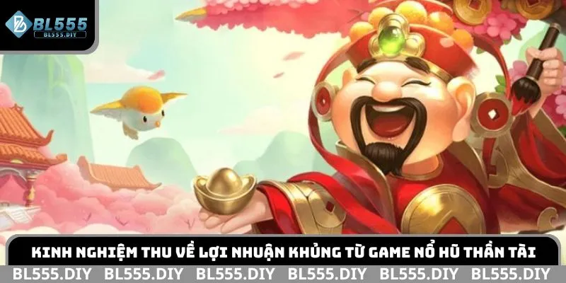 Kinh nghiệm thu về lợi nhuận khủng từ game Nổ Hũ Thần Tài
