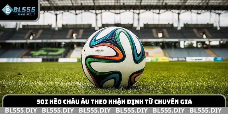 Soi kèo châu Âu theo nhận định từ chuyên gia