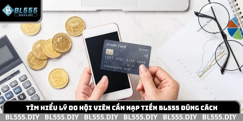 Tìm hiểu lý do hội viên cần nạp tiền BL555 đúng cách