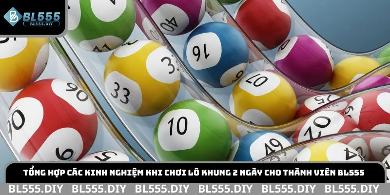 Tổng hợp các kinh nghiệm khi chơi lô khung 2 ngày cho thành viên BL555