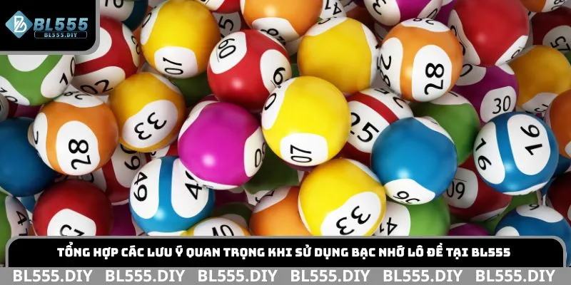 Tổng hợp các lưu ý quan trọng khi sử dụng bạc nhớ lô đề tại BL555